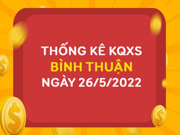 Thống kê xổ số Bình Thuận ngày 26/5/2022 thứ 5 hôm nay