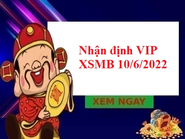 Nhận định VIP XSMB 10/6/2022