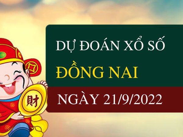Dự đoán xổ số Đồng Nai ngày 21/9/2022 thứ 4 hôm nay