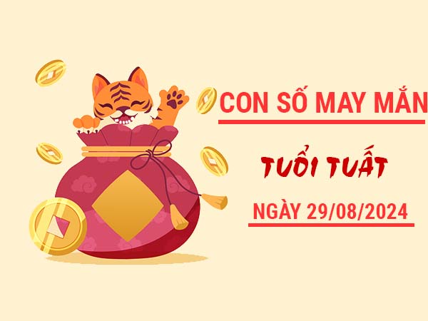 Con số may mắn tuổi Tuất ngày 29/8/2024 Thứ 5 ngày hôm nay